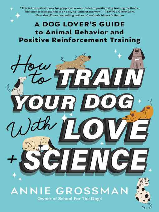 Title details for How to Train Your Dog with Love + Science by Annie Grossman - Available